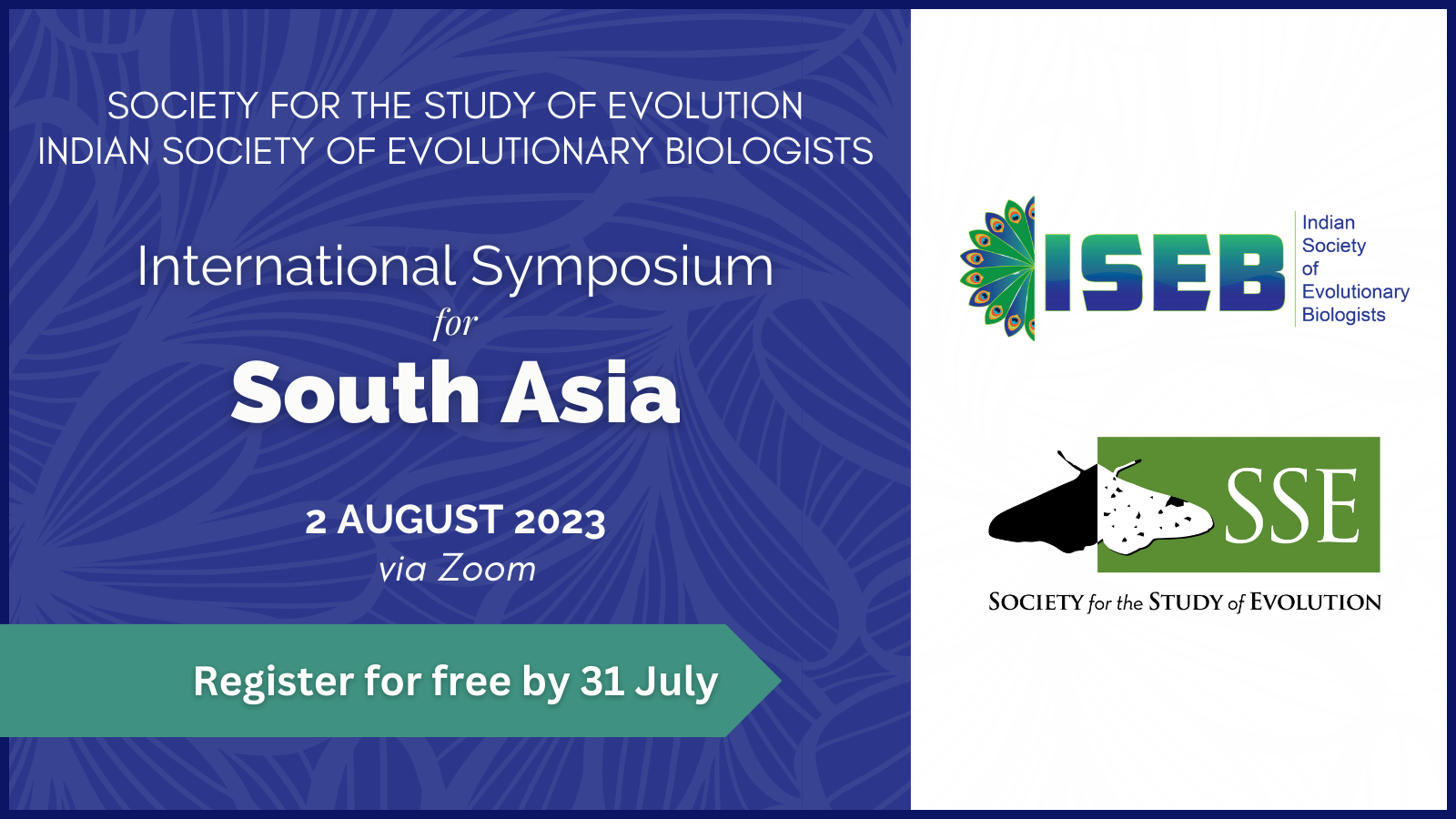Text: Society for the Study of Evolution, Indian Society of Evolutionary Biologists, International Symposium for South Asia, 2 August 2023 via Zoom, Register for free by 31 July. Logos for ISEB and SSE.